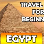 Egypt Travel Guide - Essential Tips for First-Time Visitors